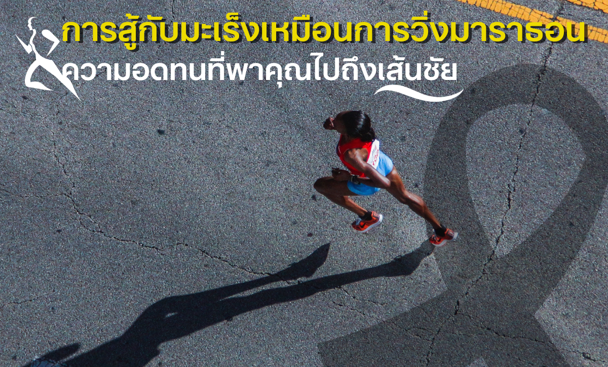 การสู้กับมะเร็งเหมือนการวิ่งมาราธอน ความอดทนที่พาคุณไปถึงเส้นชัย