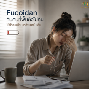 Fucoidan กับคนที่ฟื้นตัวไม่ทัน ใช้ชีวิตเหมือนชาร์จแบตไม่เต็ม
